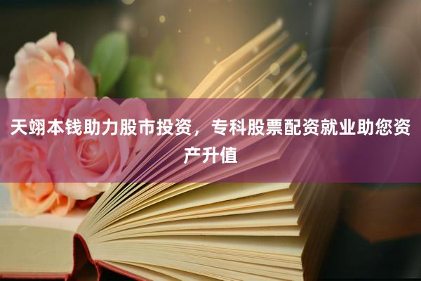 天翊本钱助力股市投资，专科股票配资就业助您资产升值