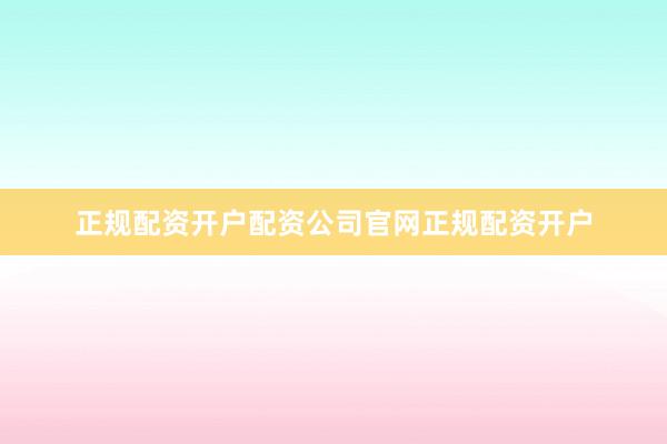 正规配资开户配资公司官网正规配资开户