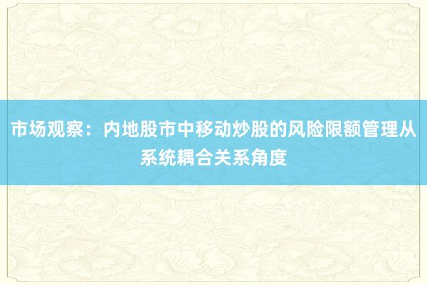 市场观察：内地股市中移动炒股的风险限额管理从系统耦合关系角度