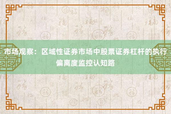 市场观察：区域性证券市场中股票证券杠杆的执行偏离度监控认知路