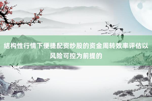 结构性行情下便捷配资炒股的资金周转效率评估以风险可控为前提的
