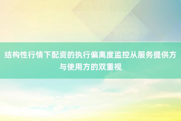 结构性行情下配资的执行偏离度监控从服务提供方与使用方的双重视